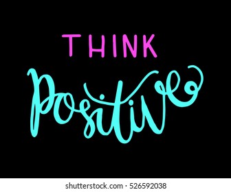 think positive. Hand Lettered Quote. Modern Calligraphy 