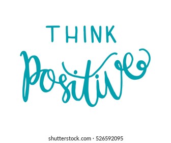 think positive. Hand Lettered Quote. Modern Calligraphy 