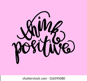 think positive. Hand Lettered Quote. Modern Calligraphy 