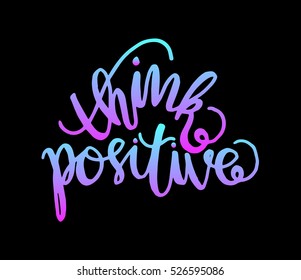 think positive. Hand Lettered Quote. Modern Calligraphy 