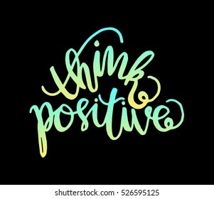 think positive. Hand Lettered Quote. Modern Calligraphy 
