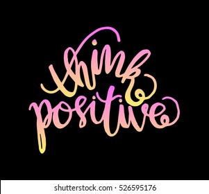 think positive. Hand Lettered Quote. Modern Calligraphy 