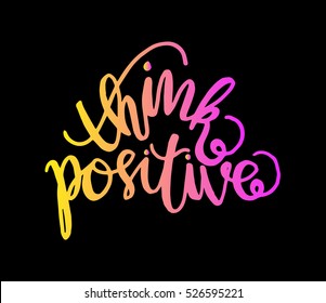 think positive. Hand Lettered Quote. Modern Calligraphy 