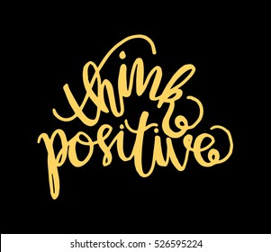 think positive. Hand Lettered Quote. Modern Calligraphy 