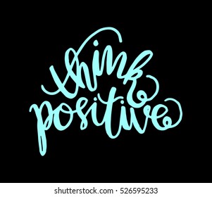 think positive. Hand Lettered Quote. Modern Calligraphy 