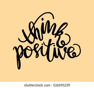 think positive. Hand Lettered Quote. Modern Calligraphy 