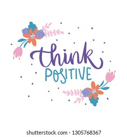 think positive hand lettering on white background. psychology quotes about self care, mental health. for posters/ design planners, t shirts etc. vector. eps-10