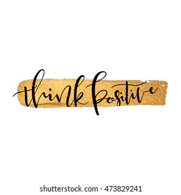 Think positive, hand lettering quote on gold paint stroke stain. Isolated on white background. Handmade Art for Poster Print Greeting Card T shirt apparel fashion design, vector illustration.