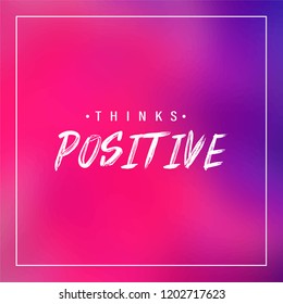 Think positive. Inspiration and motivation quote