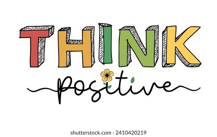 Think Positive,  Inspirational and Motivational Quote Typography for Print T Shirt Design Graphic Vector, Positive quotes, Kindness Quotes 