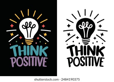 Think Positive Inspirational Motivational Quotes Typography T-shirt Design Vector Illustration for Print and Digital Use