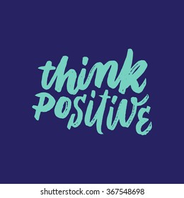 'Think positive' Inspirational and motivational quotes. Hand painted brush lettering. Hand lettering and custom typography for your designs: t-shirts, for posters, cards, social media, etc.