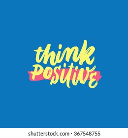 'Think positive' Inspirational and motivational quotes. Hand painted brush lettering. Hand lettering and custom typography for your designs: t-shirts, for posters, cards, social media, etc.
