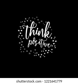 think positive. Inspirational quote, motivation. Typography for t shirt, invitation, greeting card sweatshirt printing 