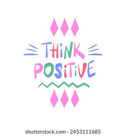 Think positive - inspiring positive phrase, quote. Hand drawn quirky lettering with a doodle frame. Colorful vector sticker illustration. Motivational, inspirational message sayings design