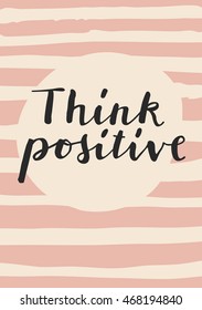 Think Positive motivation message card. Inspirational quote. Brush ink hand lettering. Modern calligraphy. Retro style design. Handdrawn striped background. Postcard, poster, journaling card in vector