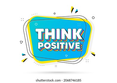 Think positive motivation quote. Chat bubble with layered text. Motivational slogan. Inspiration message. Think positive minimal talk bubble. Dialogue chat message balloon. Vector