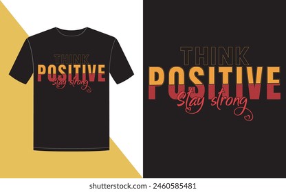 Think positive Stay strong! Modern typography t-shirt design.
