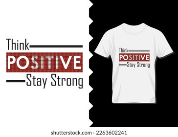 Think positive and stay strong, motivational t-shirt design for print on demand, apparel, poster for business purpose. Typography vector illustration design for everyone.