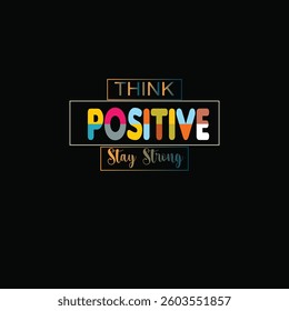 THINK POSITIVE STAY STRONG - MOTIVATIONAL T-SHIRT DESIGN,  eps file format, file size 4000x4000 pixels with background