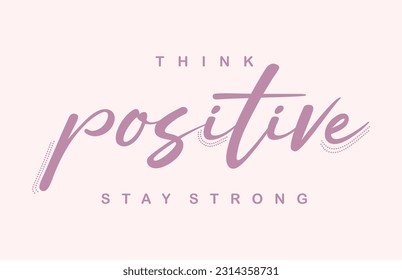 Think positive stay strong typographic slogan for t shirt printing, tee graphic design.