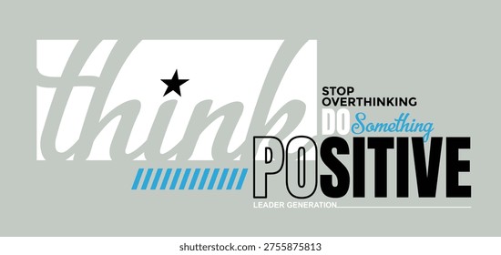 Think positive, stop overthinking do something. Stylish slogan typography tee shirt design. Motivation and inspirational quote. Clothing, t shirt, apparel and other uses.