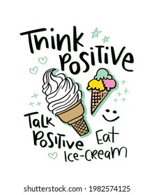 Think positive talk positive eat ice cream funny slogan text, design for fashion graphics, t shirt prints etc