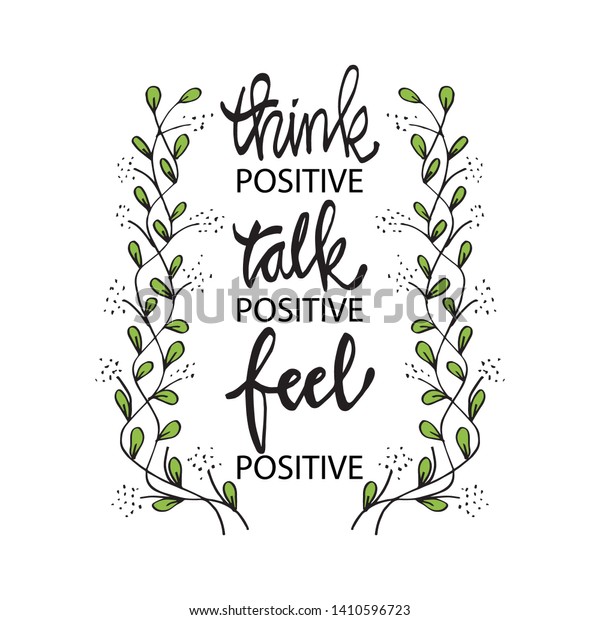 Think positive talk positive feel positive.\
Inspirational quotes 