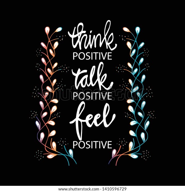 Think positive talk positive feel positive.\
Inspirational quotes 