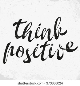Think positive. Positive text. Motivation quote. Hand drawn inspirational and motivation phrase. Conceptual lettering, calligraphy.  