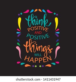 Think positive and positive things will happen. Motivational quote.