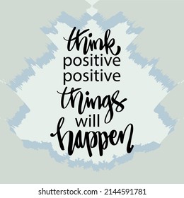 Think positive, positive things will happen. Poster quote.