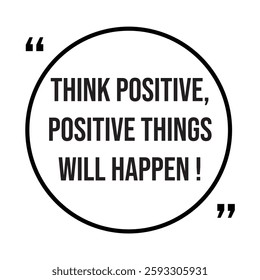 think positive, positive things will happen, inspirational design quote, motivational quotes, typography illustration lettering quotes
