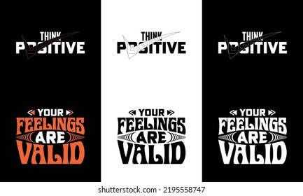 Think positive typography t shirt design and Your feelings are valid typography t shirt design