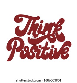 Think positive. Vector hand drawn lettering  isolated. Template for card, poster, banner, print for t-shirt, pin, badge, patch.