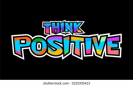 THINK POSITIVE.
Vector image of a design containing a motivational, inspirational or slogan sentence. Colorful. Can be printed on t-shirts and other media.