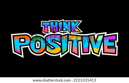 THINK POSITIVE.
Vector image of a design containing a motivational, inspirational or slogan sentence. Colorful. Can be printed on t-shirts and other media.