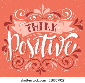 Think positive.Inspirational quote.Hand drawn illustration with hand lettering. 