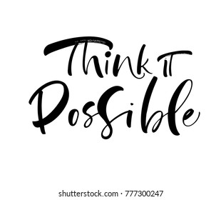 Think it possible phrase. Motivational quote. Ink illustration. Modern brush calligraphy. Isolated on white background.