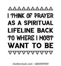  I think of prayer as a spiritual lifeline back to where I most want to be. Vector Quote