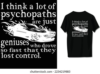 I think a lot of psychopaths are just geniuses who drove so fast that they lost control.