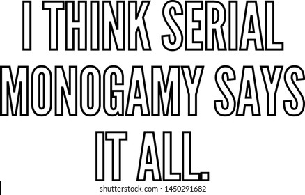 I think serial monogamy says it all outlined text art