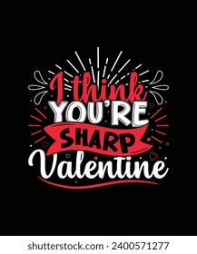 I THINK YOU’RE SHARP VALENTINE Valentine t shirt