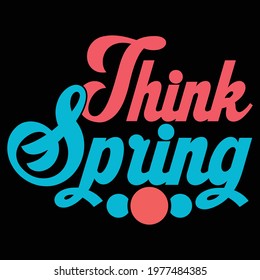 Think Spring, Typography Lettering Design, Printing For T Shirt, Banner, Poster, Mug Etc