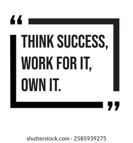 Think success, work for it, own it, inspirational design quote, motivational quotes, typography illustration lettering quotes