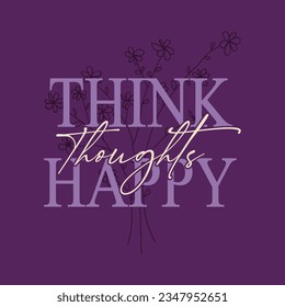 think thoughts happy typography slogan for t shirt printing, tee graphic design.  