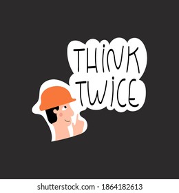 Think twice handwritten phrase poster and sticker design vector. Lettering typography design for Safety and health at work. Construction or industrial worker in helmet hard hat PPE
