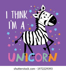 I Think I'm a Unicorn - funny smiley zebra on islolated purple background. Good for T shirt print, poster, card, label, mug and other gift design.