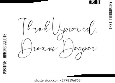 Think Upward, Dream Deeper  -Inspired Positive Quotes Handwritten Lettering Cursive Text Vector