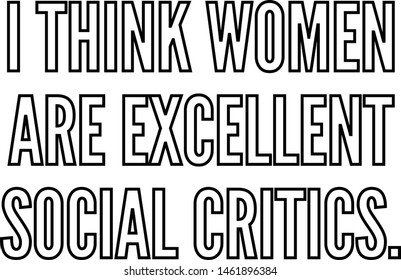 I think women are excellent social critics outlined text art